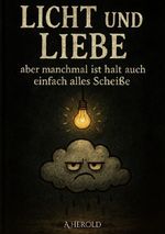 Licht und Liebe - aber manchmal ist halt auch einfach alles Scheiße Cover des Buches Licht und Liebe - aber manchmal ist halt auch einfach alles Scheiße (ISBN: 9783565030712)