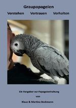 Graupapageien-Haltung mit Verstand, Herz und Leidenschaft / Graupapageien Verstehen Vertrauen Verhalten Cover des Buches Graupapageien-Haltung mit Verstand, Herz und Leidenschaft / Graupapageien Verstehen Vertrauen Verhalten (ISBN: 9783565044719)