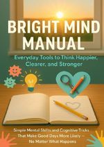 Bright Mind Manual: Everyday Tools to Think Happier, Clearer, and Stronger Cover des Buches Bright Mind Manual: Everyday Tools to Think Happier, Clearer, and Stronger (ISBN: 9783565079261)
