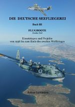 Die deutsche Seefliegerei Buch III Flugboote Teil II Cover des Buches Die deutsche Seefliegerei Buch III Flugboote Teil II (ISBN: 9783565086498)