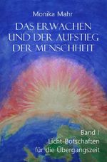 Das Erwachen und der Aufstieg der Menschheit / Das Erwachen und der Aufstieg der Menschheit Band I: Lichtbotschaften für die Übergangszeit Cover des Buches Das Erwachen und der Aufstieg der Menschheit / Das Erwachen und der Aufstieg der Menschheit Band I: Lichtbotschaften für die Übergangszeit (ISBN: 9783565105694)