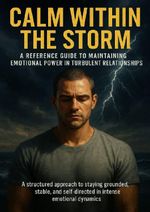 Calm Within the Storm: A Reference Guide to Maintaining Emotional Power in Turbulent Relationships Cover des Buches Calm Within the Storm: A Reference Guide to Maintaining Emotional Power in Turbulent Relationships (ISBN: 9783565111817)