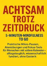 Achtsam trotz Zeitdruck: 5-Minuten-Mindfulness to go Cover des Buches Achtsam trotz Zeitdruck: 5-Minuten-Mindfulness to go (ISBN: 9783565117178)