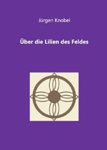 Über die Lilien des Feldes Cover des Buches Über die Lilien des Feldes (ISBN: 9783565123469)