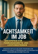 Achtsamkeit im Job: Das System für Führungskräfte und Leistungsträger Cover des Buches Achtsamkeit im Job: Das System für Führungskräfte und Leistungsträger (ISBN: 9783565126453)