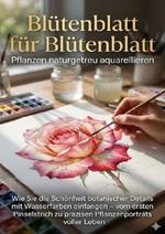 Blütenblatt für Blütenblatt: Pflanzen naturgetreu aquarellieren Cover des Buches Blütenblatt für Blütenblatt: Pflanzen naturgetreu aquarellieren (ISBN: 9783565133642)
