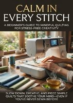 Calm in Every Stitch: A Beginner’s Guide to Mindful Quilting for Stress-Free Creativity Cover des Buches Calm in Every Stitch: A Beginner’s Guide to Mindful Quilting for Stress-Free Creativity (ISBN: 9783565138234)