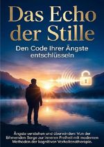 Das Echo der Stille: Den Code Ihrer Ängste entschlüsseln Cover des Buches Das Echo der Stille: Den Code Ihrer Ängste entschlüsseln (ISBN: 9783565150700)