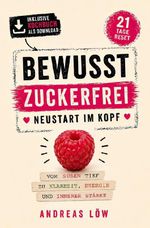 Bewusst Zuckerfrei - Neustart im Kopf: In 21 Tagen vom süßen Tief zu innerer Stärke und einem leichten, energiereichen Leben inklusive begleitendem digitalen Kochbuch Cover des Buches Bewusst Zuckerfrei - Neustart im Kopf: In 21 Tagen vom süßen Tief zu innerer Stärke und einem leichten, energiereichen Leben inklusive begleitendem digitalen Kochbuch (ISBN: 9783565161201)