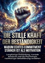 Die stille Kraft der Beständigkeit: Warum echtes Commitment stärker ist als Motivation Cover des Buches Die stille Kraft der Beständigkeit: Warum echtes Commitment stärker ist als Motivation (ISBN: 9783565182688)