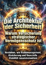 Die Architektur der Sicherheit: Warum Versicherung strategischer Vermögensschutz ist Cover des Buches Die Architektur der Sicherheit: Warum Versicherung strategischer Vermögensschutz ist (ISBN: 9783565183074)