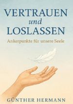 VERTRAUEN und LOSLASSEN - Ankerpunkte für unsere Seele Cover des Buches VERTRAUEN und LOSLASSEN - Ankerpunkte für unsere Seele (ISBN: 9783565217885)