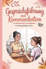 Gesprächsführung und Kommunikation für Medizinische Fachangestellte in der frauenärztlichen Praxis Cover des Buches Gesprächsführung und Kommunikation für Medizinische Fachangestellte in der frauenärztlichen Praxis (ISBN: 9783565223695)