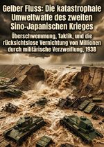 Gelber Fluss: Die katastrophale Umweltwaffe des zweiten Sino-Japanischen Krieges Cover des Buches Gelber Fluss: Die katastrophale Umweltwaffe des zweiten Sino-Japanischen Krieges (ISBN: 9783565333394)