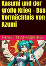 Die Geschichte von Azumi / Kasumi und der große Krieg - Das Vermächtnis von Azumi Cover des Buches Die Geschichte von Azumi / Kasumi und der große Krieg - Das Vermächtnis von Azumi (ISBN: 9783565336425)