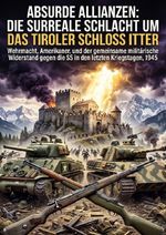 Absurde Allianzen: Die surreale Schlacht um das Tiroler Schloss Itter Cover des Buches Absurde Allianzen: Die surreale Schlacht um das Tiroler Schloss Itter (ISBN: 9783565338375)