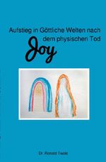 Joy - Aufstieg in Göttliche Welten nach dem physischen Tod Cover des Buches Joy - Aufstieg in Göttliche Welten nach dem physischen Tod (ISBN: 9783565430949)