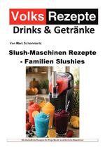 Volksrezepte Drinks & Getränke - Slush-Maschinen Rezepte - Familien-Slushies Cover des Buches Volksrezepte Drinks & Getränke - Slush-Maschinen Rezepte - Familien-Slushies (ISBN: 9783565553242)