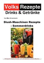 Volksrezepte Drinks & Getränke - Slush-Maschinen Rezepte - Sommerdrinks Cover des Buches Volksrezepte Drinks & Getränke - Slush-Maschinen Rezepte - Sommerdrinks (ISBN: 9783565553303)