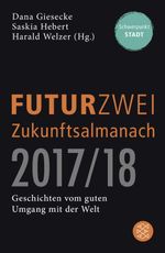 FUTURZWEI Zukunftsalmanach 2017/18 Cover des Buches FUTURZWEI Zukunftsalmanach 2017/18 (ISBN: 9783596036936)
