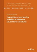 JOHN OF DAMASCUSʼ MARIAN HOMILIES IN MEDIAEVAL SOUTH SLAVIC LITERATURES Cover des Buches JOHN OF DAMASCUSʼ MARIAN HOMILIES IN MEDIAEVAL SOUTH SLAVIC LITERATURES (ISBN: 9783631833902)