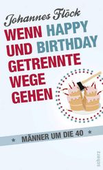 Wenn Happy und Birthday getrennte Wege gehen - Männer um die 40 Cover des Buches Wenn Happy und Birthday getrennte Wege gehen - Männer um die 40 (ISBN: 9783651000049)