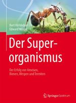Der Superorganismus: Der Erfolg von Ameisen, Bienen, Wespen und Termiten Cover des Buches Der Superorganismus: Der Erfolg von Ameisen, Bienen, Wespen und Termiten (ISBN: 9783662461853)