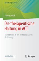 Die therapeutische Haltung in ACT: Achtsamkeit in der therapeutischen Beziehung (Psychotherapie: Praxis) Cover des Buches Die therapeutische Haltung in ACT: Achtsamkeit in der therapeutischen Beziehung (Psychotherapie: Praxis) (ISBN: 9783662633793)