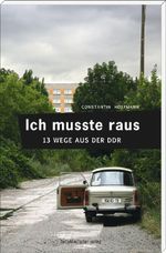 Ich musste raus. 13 Wege aus der DDR Cover des Buches Ich musste raus. 13 Wege aus der DDR (ISBN: 9783689481872)
