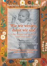 Gebremster Schaum – Eine stoische Suche nach Heimat – Autobiografie und Lebensbeichte eines rastlosen Realisten. Band 1 Cover des Buches Gebremster Schaum – Eine stoische Suche nach Heimat – Autobiografie und Lebensbeichte eines rastlosen Realisten. Band 1 (ISBN: 9783690951029)
