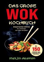 Das große WOK Kochbuch für Anfänger – 150 schnelle und gesunde Rezepte aus Asien! Cover des Buches Das große WOK Kochbuch für Anfänger – 150 schnelle und gesunde Rezepte aus Asien! (ISBN: 9783691043518)