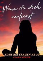 ADHS bei Frauen ab 30 - Wenn du dich verlierst Cover des Buches ADHS bei Frauen ab 30 - Wenn du dich verlierst (ISBN: 9783691044164)