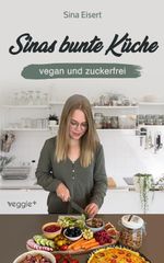 Sinas bunte Küche - vegan und zuckerfrei Cover des Buches Sinas bunte Küche - vegan und zuckerfrei (ISBN: 9783692640433)