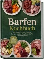 Barfen Kochbuch: Die besten Rohfutter-Rezepte für Hund & Katze – für glänzendes Fell und mehr Energie – inkl. 30-Tage-Ernährungsplan, Allergiker- & Ausschlussdiät Cover des Buches Barfen Kochbuch: Die besten Rohfutter-Rezepte für Hund & Katze – für glänzendes Fell und mehr Energie – inkl. 30-Tage-Ernährungsplan, Allergiker- & Ausschlussdiät (ISBN: 9783693861103)