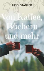 Von Kaffee, Büchern und mehr Cover des Buches Von Kaffee, Büchern und mehr (ISBN: 9783695118397)