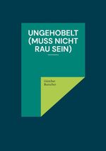 Ungehobelt (muss nicht rau sein) Cover des Buches Ungehobelt (muss nicht rau sein) (ISBN: 9783695127566)