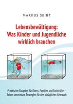 Lebensbewältigung: Was Kinder und Jugendliche wirklich brauchen Cover des Buches Lebensbewältigung: Was Kinder und Jugendliche wirklich brauchen (ISBN: 9783695159055)