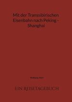 Mit der Transsibirischen Eisenbahn nach Peking - Shanghai Cover des Buches Mit der Transsibirischen Eisenbahn nach Peking - Shanghai (ISBN: 9783695183982)