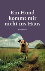 Ein Hund kommt mir nicht ins Haus Cover des Buches Ein Hund kommt mir nicht ins Haus (ISBN: 9783695184415)
