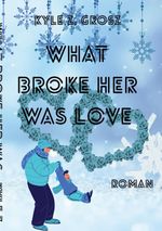 What broke her was love Cover des Buches What broke her was love (ISBN: 9783695188451)