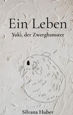 Ein Leben - Yuki, der Zwerghamster Cover des Buches Ein Leben - Yuki, der Zwerghamster (ISBN: 9783695190553)