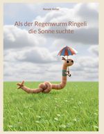 Als der Regenwurm Ringeli die Sonne suchte Cover des Buches Als der Regenwurm Ringeli die Sonne suchte (ISBN: 9783695707508)