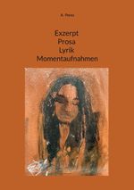Exzerpt Prosa Lyrik Momentaufnahmen Cover des Buches Exzerpt Prosa Lyrik Momentaufnahmen (ISBN: 9783695733422)