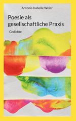 Poesie als gesellschaftliche Praxis Cover des Buches Poesie als gesellschaftliche Praxis (ISBN: 9783695746378)
