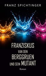Franziskus van den Berggruen und sein Mutant Cover des Buches Franziskus van den Berggruen und sein Mutant (ISBN: 9783696395735)