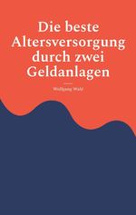 Die beste Altersversorgung durch zwei Geldanlagen Cover des Buches Die beste Altersversorgung durch zwei Geldanlagen (ISBN: 9783696399429)