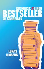 Die Kunst, keinen Bestseller zu schreiben Cover des Buches Die Kunst, keinen Bestseller zu schreiben (ISBN: 9783696744434)