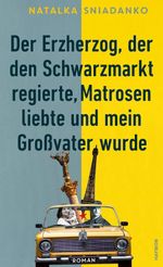 Der Erzherzog, der den Schwarzmarkt regierte, Matrosen liebte und mein Großvater wurde Cover des Buches Der Erzherzog, der den Schwarzmarkt regierte, Matrosen liebte und mein Großvater wurde (ISBN: 9783709934487)