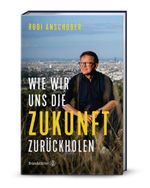 Wie wir uns die Zukunft zurückholen Cover des Buches Wie wir uns die Zukunft zurückholen (ISBN: 9783710607851)