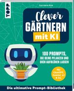 Clever gärtnern mit KI. 100 Prompts, die deine Pflanzen und dich aufblühen lassen Cover des Buches Clever gärtnern mit KI. 100 Prompts, die deine Pflanzen und dich aufblühen lassen (ISBN: 9783735854544)